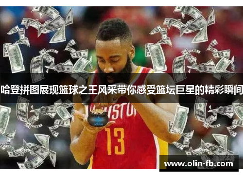 哈登拼图展现篮球之王风采带你感受篮坛巨星的精彩瞬间